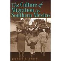 The Culture of Migration in Southern Mexico (Cohen)